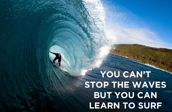 you cannot stop the waves but you can learn to surf.